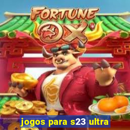 jogos para s23 ultra